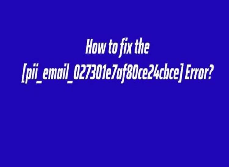 How to Address [pii_email_027301e7af80ce24cbce] Blunder?
