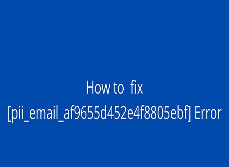 Tackled How to Fix [pii_email_af9655d452e4f8805ebf] Error Code